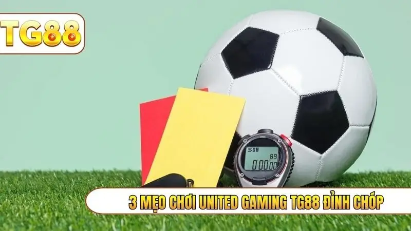 3 mẹo chơi United Gaming TG88 đỉnh chóp