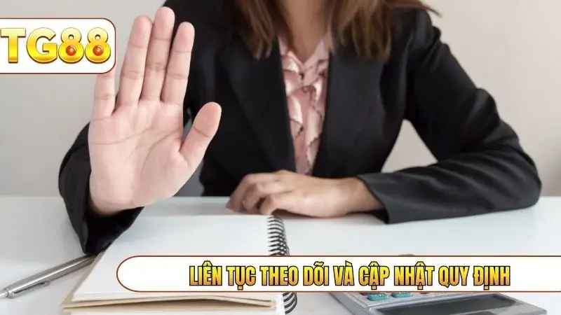 Liên tục theo dõi và cập nhật quy định